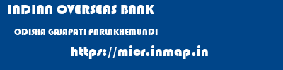 INDIAN OVERSEAS BANK  ODISHA GAJAPATI PARLAKHEMUNDI   micr code